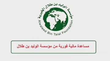 طلب مساعدة من مؤسسة الوليد بن طلال 1444 بالخطوات والشروط