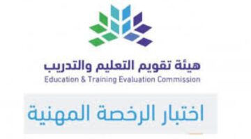 "عاجل" هيئة تقويم التعليم والتدريب توضح متى اختبار الرخصه المهنيه 1445؟