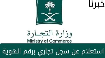 ما هي خطوات استعلام عن سجل تجاري بالاسم عبر وزارة التجارة السعودية؟