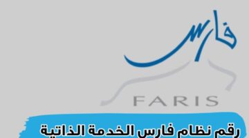 نظام فارس يعلن عن رقم الخدمة الذاتية الجديد 1445 وخطوات التسجيل