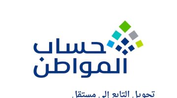 ما هي شروط التحويل من تابع إلى مستقل في حساب المواطن 1445؟