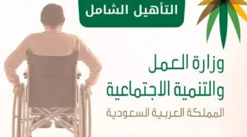 "وزارة الموارد البشرية" تكشف عن شروط دعم برنامج التأهيل الشامل وكيفية التسجيل ١٤٤٥