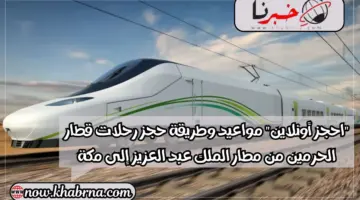 "احجز أونلاين" مواعيد حجز رحلات قطار الحرمين من مطار الملك عبد العزيز إلى مكة