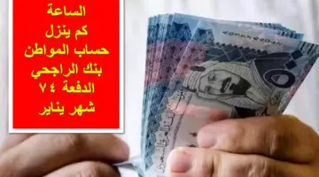 مع قرب الإيداع.. الساعة كم ينزل حساب المواطن بنك الراجحي الدفعة 74 لشهر يناير؟.. العناية بالمستفيدين تُجيب