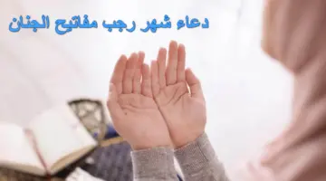 دعاء شهر رجب مفاتيح الجنان لقضاء الحاجات وفك الكروبات وتوسعة الرزق كما ورد في السنة النبوية