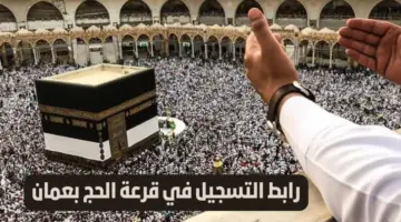 ما هي خطوات التسجيل في قرعة الحج سلطنة عمان لعام 2024؟