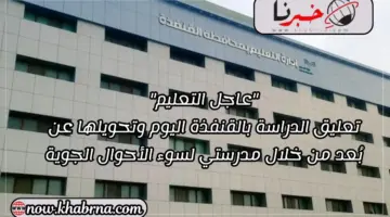 "عاجل التعليم" تعليق الدراسة بالقنفذة اليوم وتحويلها عن بُعد من خلال مدرستي لسوء الأحوال الجوية