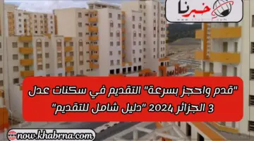 "قدم واحجز بسرعة" التقديم في سكنات عدل 3 الجزائر 2024 "دليل شامل للتقديم"
