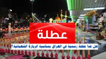 هل غدا الاثنين عطلة رسمية في العراق بمناسبة الزيارة الشعبانية؟ وماهي المحافظات التي عطلت الدوام الرسمي؟