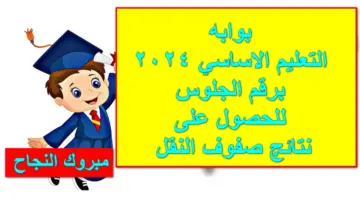 رابطـ رسمي.. بوابه التعليم الاساسي 2024 برقم الجلوس للاستعلام عن نتائج صفوف النقل جميع المحافظات
