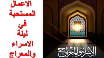 "أبرزها الصيام".. الاعمال المستحبة في ليلة الاسراء والمعراج كما كان يفعل النبي الكريم