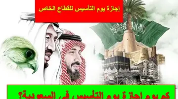 3 أيام.. كم إجازة يوم التأسيس للقطاع الخاص والعام والطلاب في المملكة؟.. الحكومة السعودية تُجيب