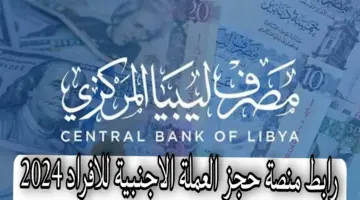 "سجل هنا".. التسجيل بالرقم القومي في منصة حجز العملة الأجنبية للأفراد من خلال مصرف ليبيا المركزي 2024