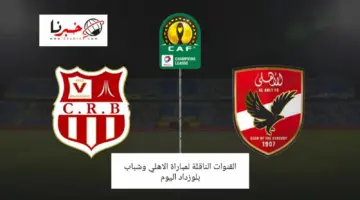 ما القنوات المفتوحة الناقلة لمباراة الاهلي وشباب بلوزداد اليوم في دوري ابطال افريقيا 2024؟
