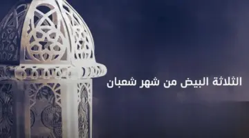 "الافتاء" توضح ما هو حكم صيام ايام البيض لشهر شعبان 2024؟