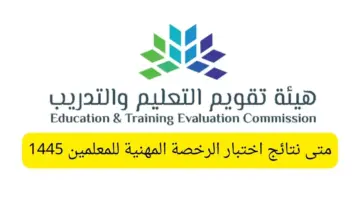 " هيئة التقويم" متى نتائج اختبار الرخصة المهنية للمعلمين 1445