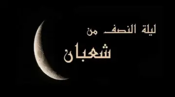 "الإفتاء" تسرد أفضل اعمال ليلة النصف من شعبان كاملة مكتوبة 1445/2024