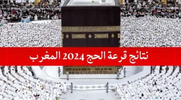 "هنا".. رابط استعلام نتائج قرعة الحج 2024 المغرب pdf وزارة الأوقاف والشؤون الإسلامية