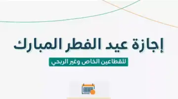 "الموارد البشرية" تحدد موعد بداية إجازة عيد الفطر للقطاع الخاص لهذا العام 1445