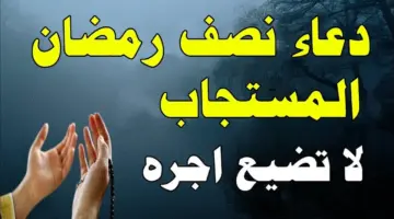دعاء ليلة النصف من رمضان لفتح أبواب الرزق والبركة في المال والأولاد وغفران الذنوب