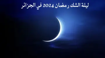 متى ليلة الشك رمضان 2024 في الجزائر... وزارة الشؤون الدينية والاوقاف تجيب