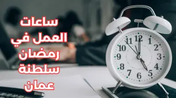 مرحب شهر الصوم .. أوقات الدوام الرسمي في سلطنة عمان خلال شهر رمضان 2024
