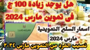 تحديد نصيب الفرد في التموين شهر مارس 2024 وأسعار السلع المقررة على كل بطاقة