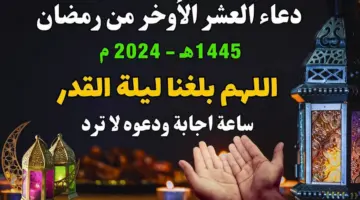 دعاء العشر الأواخر من رمضان "اللهم بلغنا ليلة القدر ولا تحرمنا منها".. ردده الآن