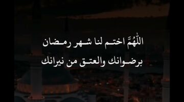 اللهم أختم لنا شهر رمضان برضوانك.. دعاء وداع الشهر الفضيل 1445