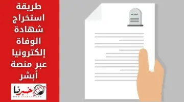 طريقة استخراج شهادة الوفاة إلكترونيا عبر منصة أبشر وشروط الخدمة