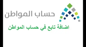 كيف يتم إضافة تابعين في حساب المواطن 1445 بالخطوات وشروط التسجيل بالموقع الرسمي ؟