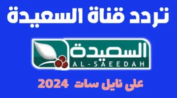 ما هو تردد قناة السعيدة على القمر الصناعي نايل سات 2024؟