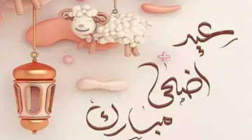 كم باقي على موعد أول أيام عيد الأضحى المبارك 1445؟