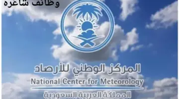 "المركز الوطني للأرصاد" يعلن عن وظائف شاغرة لحملة البكالوريوس فأعلى