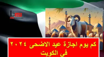 الحكومة تُجيب .. كم يوم اجازة عيد الاضحى 2024 في الكويت للقطاعات العامة والخاصة والتعليم