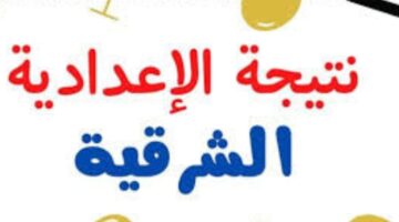 متى موعد نتيجة الشهادة الإعدادية الشرقية الترم الثاني لعام 2024؟