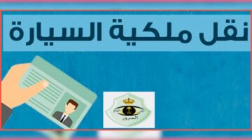 'الهيئة العامة للمرور"توضح إمكانية نقل ملكية المركبة في إطار النظام الجديد