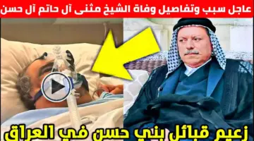 عاجل.. سبب وفاة الشيخ مثني ال حاتم ال حسن أمير عشائر بني حسن بالعراق