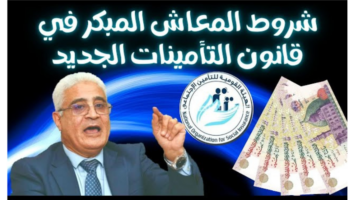 ما هي الشروط المطلوبة للخروج على المعاش المبكر 2024؟ هيئة التأمينات الاجتماعية توضح
