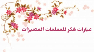 أجمل عبارات شكر للمعلمات المتميزات من الامهات والطالبات 2024 كلمات لا توفي فضلهن
