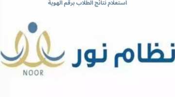 ما هي طريقة الاستعلام عن نتائج الطلاب برقم الهوية في نظام نور؟