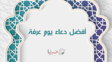 "مكتوب وبالصور" أفضل دعاء يوم عرفة 1445 من القرآن والسنة