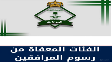 إلغاء رسوم المرافقين في السعودية 2024 والفئات المعفاة.. الجوازات تحسم الجدل