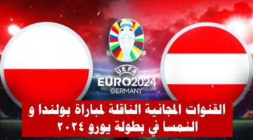 القنوات الناقلة لمباراة النمسا وبولندا ضمن أمم أوروبا 2024 المفتوحة عبر الأقمار الصناعية