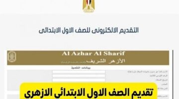 بوابة الأزهر تقديم الصف الأول الابتدائي.. خطوات التسجيل والأوراق المطلوبة