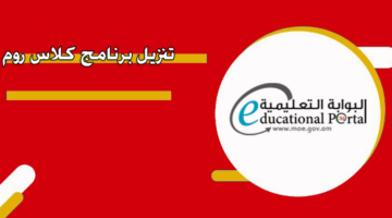تحميل برنامج كلاس روم بوابة سلطنة عمان التعليمية 2024 وفوائد البرنامج