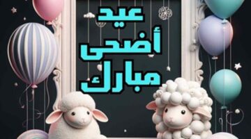 رسائل تهنئة عيد الأضحى إسلامية 1445هـ لتشارك الفرحة مع الأهل والأحباء