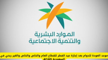 متى عودة دوام الموظفين في القطاع الحكومي والخاص والبنوك بعد إجازة عيد الأضحى 1445؟