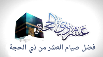 " وليالِ عشر" فضل صيام عشر ذي الحجة بالأحاديث النبوية الشريفة