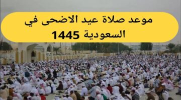 “الرياض وجدة” موعد صلاة عيد الأضحى السعودية 1445 جميع مدن المملكة